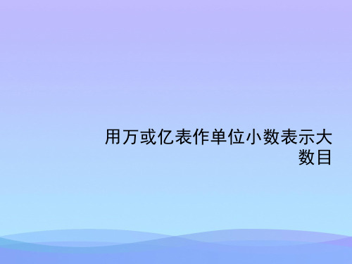 用万或亿表作单位小数表示大数目.2021优秀PPT文档