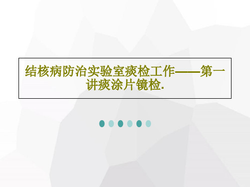 结核病防治实验室痰检工作——第一讲痰涂片镜检.共61页文档