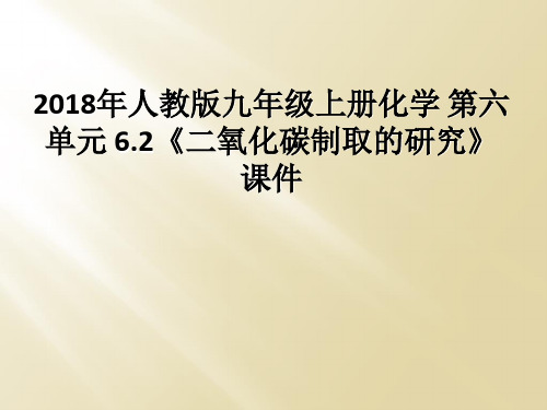 2018年人教版九年级上册化学 第六单元 6.2《二氧化碳制取的研究》 课件