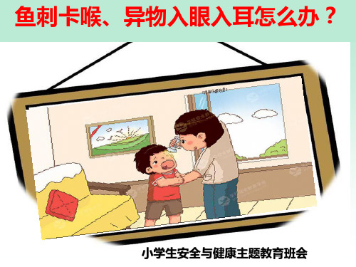 《鱼刺卡喉、异物入眼入耳怎么办》小学生安全与健康主题教育班会课件