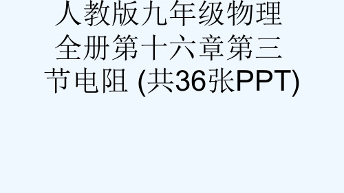 人教版九级物理全册第十六章第三节电阻 (共36张PPT)[可修改版ppt]