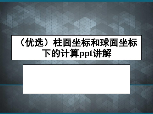 (优选)柱面坐标和球面坐标下的计算ppt讲解