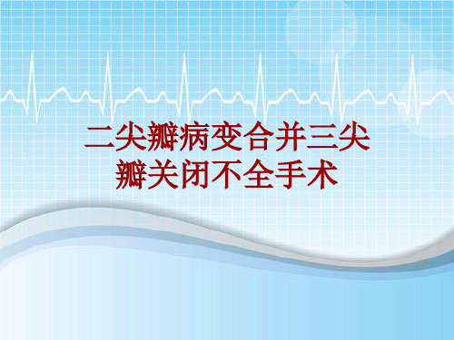 外科手术教学资料：二尖瓣病变合并三尖瓣关闭不全手术讲解模板