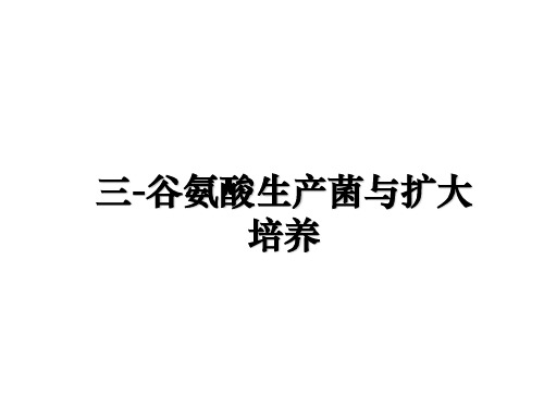 最新三-谷氨酸生产菌与扩大培养课件PPT