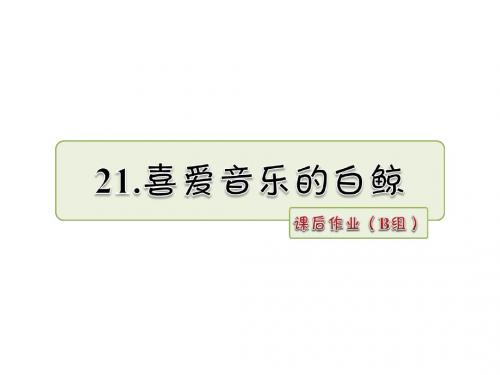 三年级上册语文课件-21.喜爱音乐的白鲸 课后作业(B组)_长春版 (共10张PPT)