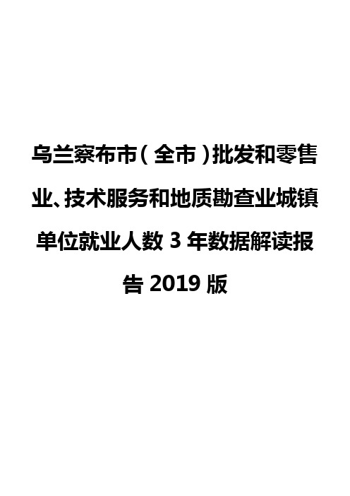 乌兰察布市(全市)批发和零售业、技术服务和地质勘查业城镇单位就业人数3年数据解读报告2019版