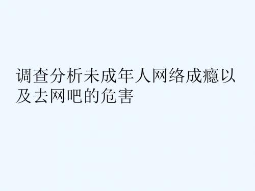 调查分析未成年人网络成瘾以及去网吧的危害PPT