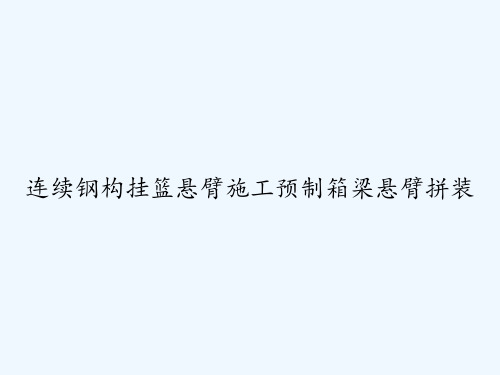 连续钢构挂篮悬臂施工预制箱梁悬臂拼装 PPT