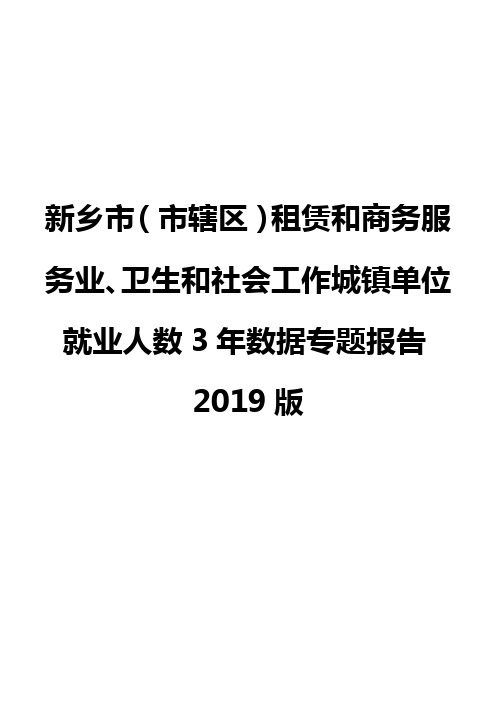 新乡市(市辖区)租赁和商务服务业、卫生和社会工作城镇单位就业人数3年数据专题报告2019版