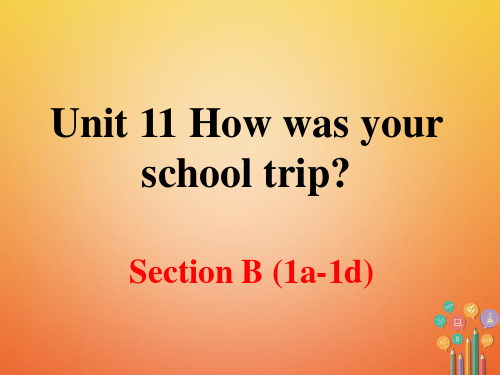 七年级英语下册Unit11HowwasyourschooltripSectionB(第1课时)教学课件(新版)人教新目标版