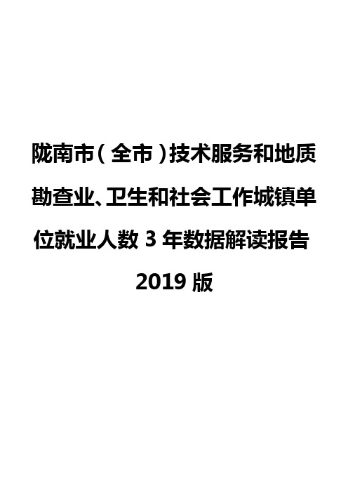 陇南市(全市)技术服务和地质勘查业、卫生和社会工作城镇单位就业人数3年数据解读报告2019版