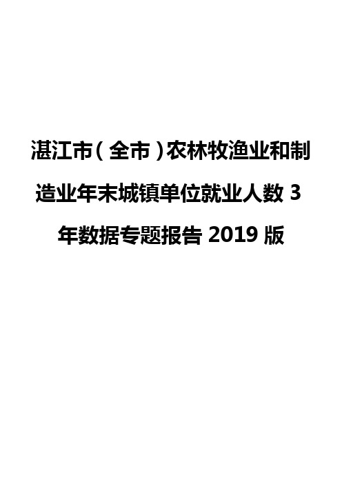 湛江市(全市)农林牧渔业和制造业年末城镇单位就业人数3年数据专题报告2019版