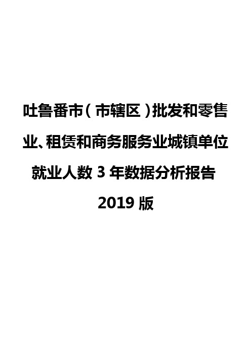吐鲁番市(市辖区)批发和零售业、租赁和商务服务业城镇单位就业人数3年数据分析报告2019版