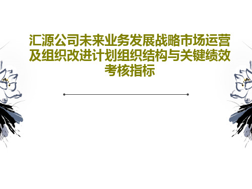汇源公司未来业务发展战略市场运营及组织改进计划组织结构与关键绩效考核指标PPT文档共187页