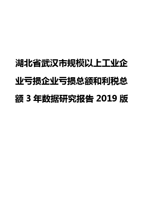 湖北省武汉市规模以上工业企业亏损企业亏损总额和利税总额3年数据研究报告2019版