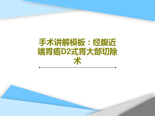 手术讲解模板：经腹近端胃癌D2式胃大部切除术78页PPT