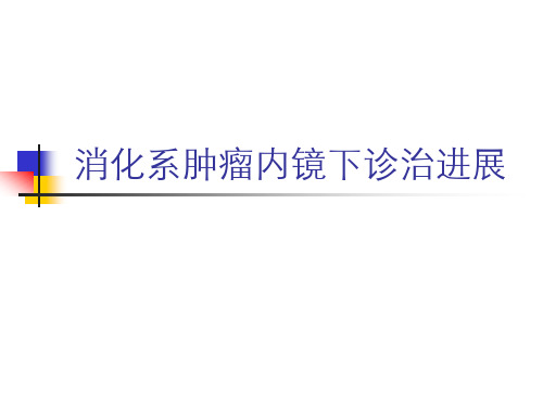 消化系肿瘤内镜下诊治进展PPT (精品)