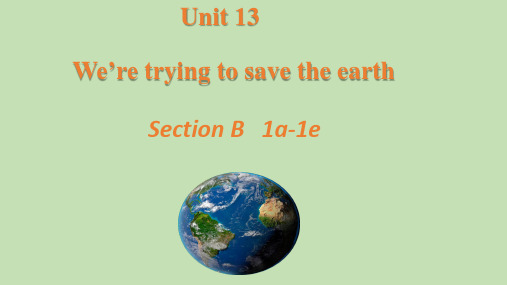 R.九年级英语《Unit 13 We're trying to save the earth Section B 1a-1e》 课件