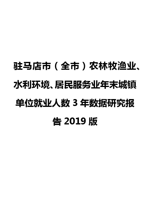 驻马店市(全市)农林牧渔业、水利环境、居民服务业年末城镇单位就业人数3年数据研究报告2019版