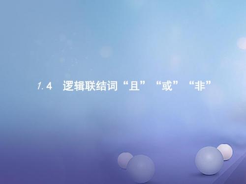 2017_2018学年高中数学第一章常用逻辑用语1.4逻辑联结词“且”“或”“非”课件北师大版选修1_120170830366