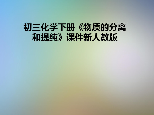 初三化学下册《物质的分离和提纯》课件新人教版