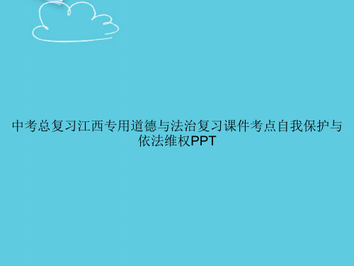 【精选文档】中考总复习江西专用道德与法治复习考点自我保护与依法维权PPT