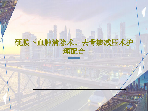 硬膜下血肿清除术、去骨瓣减压术护理配合共35页PPT