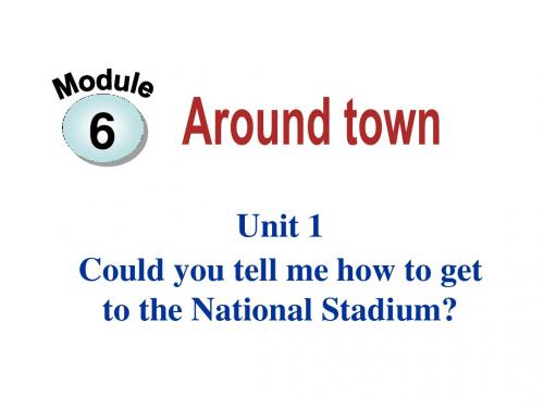 Module 6 Around town Unit 1 Could you tell me how to get to the National Stadium  课件 (七年级下)