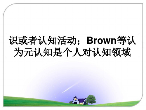 最新识或者认知活动;Brown等认为元认知是个人对认知领域课件PPT