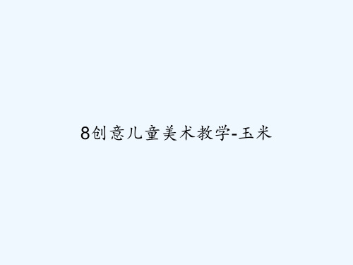 8创意儿童美术教学-玉米 PPT