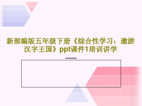 新部编版五年级下册《综合性学习：遨游汉字王国》ppt课件1培训讲学共47页
