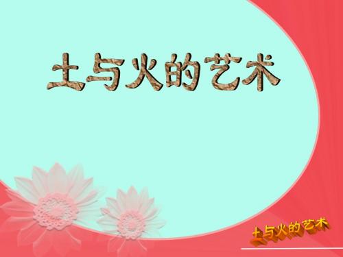 【推荐】人教版九年级美术上册课件：3土与火的艺术制作课
