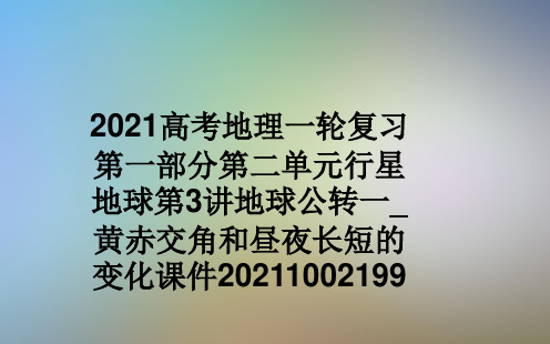 2021高考地理一轮复习第一部分第二单元行星地球第3讲地球公转一_黄赤交角和昼夜长短的变化课件20211002199