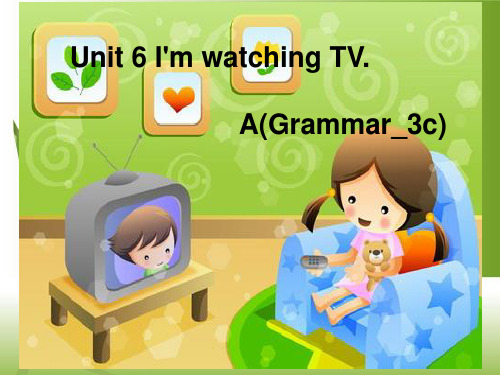 Unit6A-I'm-watching-TV.(Grammar-3c)PPT优秀课件