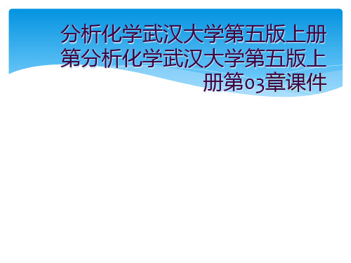 分析化学武汉大学第五版上册第分析化学武汉大学第五版上册第03章课件