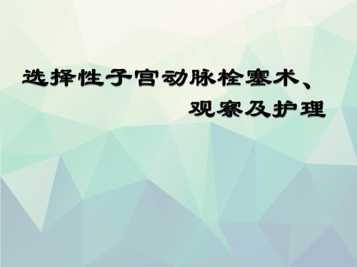 优选选择性子宫动脉栓塞术、观察及护理