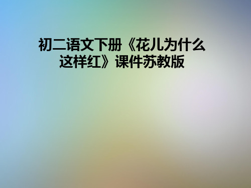 初二语文下册《花儿为什么这样红》课件苏教版