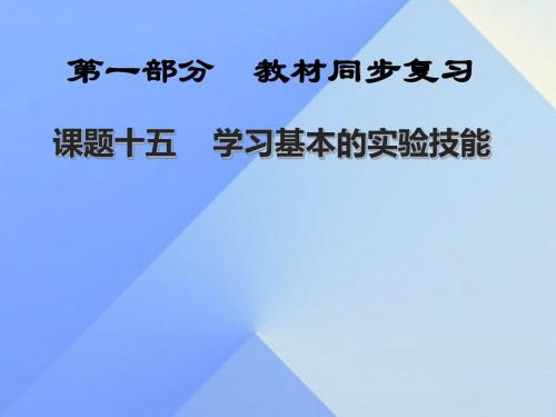 2016年中考化学一轮复习 第一部分 教材同步复习 课题15 学习基本的实验技能课件