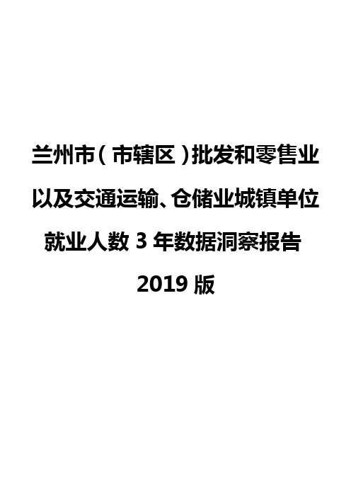 兰州市(市辖区)批发和零售业以及交通运输、仓储业城镇单位就业人数3年数据洞察报告2019版