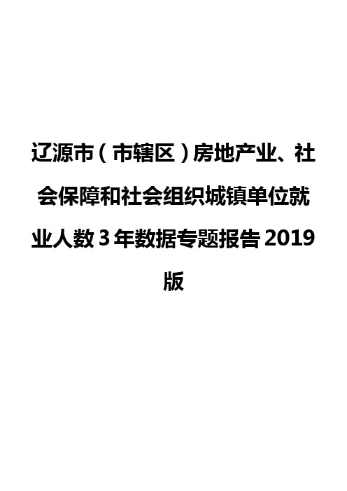 辽源市(市辖区)房地产业、社会保障和社会组织城镇单位就业人数3年数据专题报告2019版