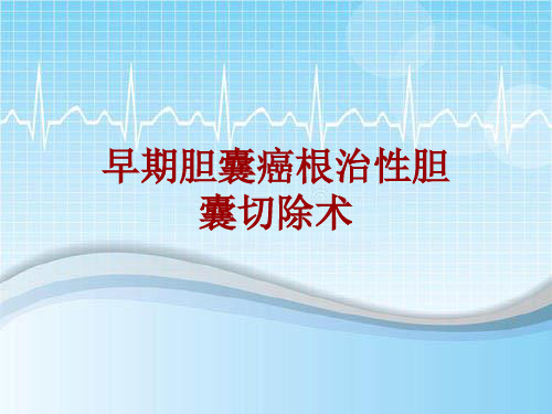 手术讲解模板：早期胆囊癌根治性胆囊切除术