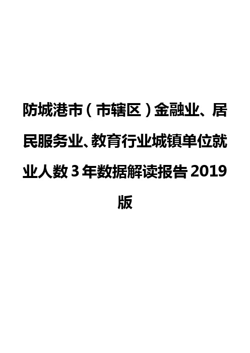 防城港市(市辖区)金融业、居民服务业、教育行业城镇单位就业人数3年数据解读报告2019版