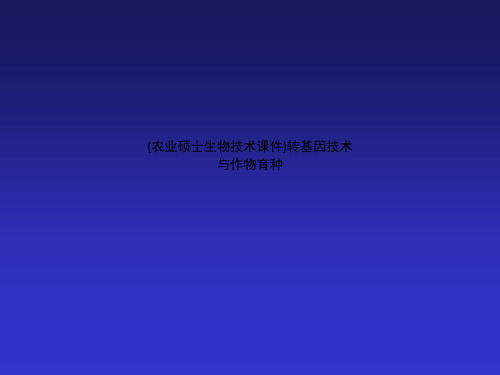 (农业硕士生物技术课件)转基因技术与作物育种