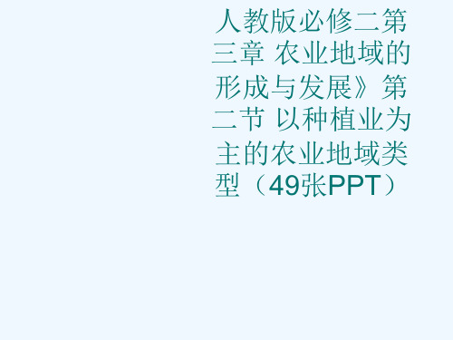 人教版必修二第三章 农业地域的形成与发展》第二节 以种植业为主的农业地域类型(49张PPT)[可修改
