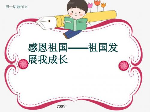 初一话题作文《感恩祖国——祖国发展我成长》700字(共10页PPT)