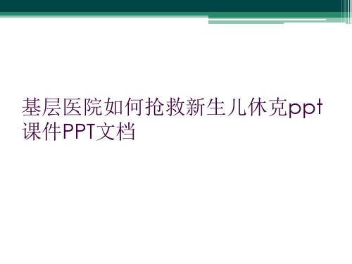 基层医院如何抢救新生儿休克ppt课件PPT文档
