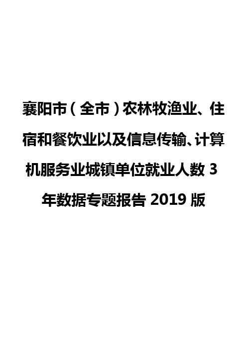 襄阳市(全市)农林牧渔业、住宿和餐饮业以及信息传输业城镇单位就业人数3年数据专题报告2019版