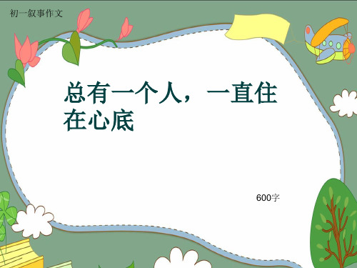 初一叙事作文《总有一个人,一直住在心底》600字(共10页PPT)