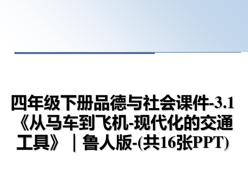 [整理]四年级下册品德与社会课件-3.1《从马车到飞机-现代化的交通工具》｜鲁人版-(共16张PPT
