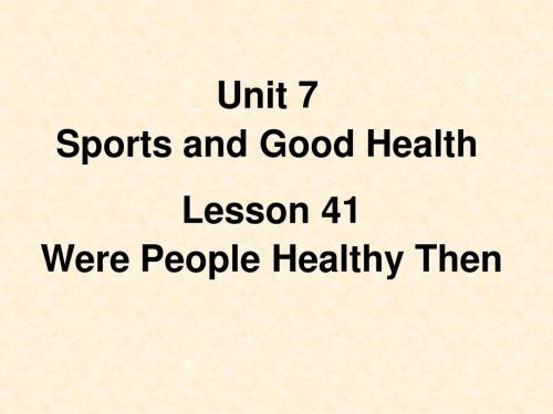 Unit 7 Sports and Good Health Lesson 41 Were People Healthy Then 课件1